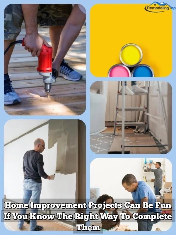 Home Improvement Projects Can Be Fun If You Know The Right Way To Complete Them